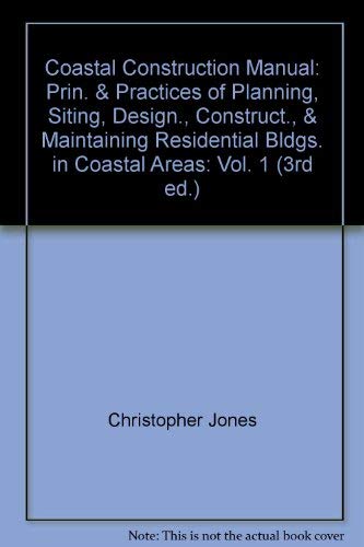 Coastal Construction Manual: Prin. & Practices of Planning, Siting, Design., Construct., & Maintaining Residential Bldgs. in Coastal Areas: Vol. 1 (3rd ed.) (9780756708535) by Christopher Jones