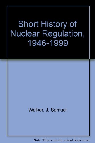 Short History of Nuclear Regulation, 1946-1999 (9780756709297) by Walker, J. Samuel