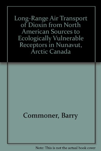 Long-Range Air Transport of Dioxin from North American Sources to Ecologically Vulnerable Receptors in Nunavut, Arctic Canada (9780756711276) by Commoner, Barry