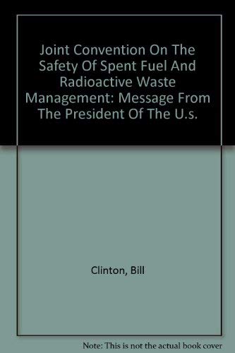 Joint Convention On The Safety Of Spent Fuel And Radioactive Waste Management: Message From The President Of The U.s. (9780756720353) by Clinton, Bill