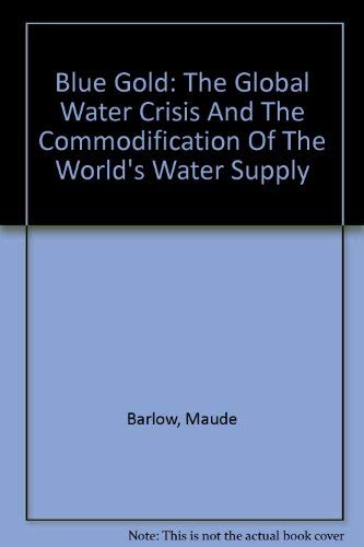 Blue Gold: The Global Water Crisis And The Commodification Of The World's Water Supply (9780756721510) by Barlow, Maude