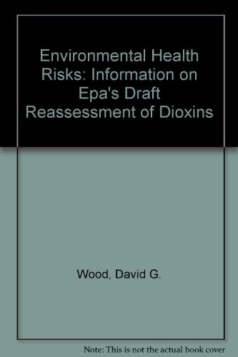 Environmental Health Risks: Information on Epa's Draft Reassessment of Dioxins (9780756725280) by Wood, David G.