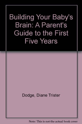 Building Your Baby's Brain: A Parent's Guide to the First Five Years (9780756725426) by Dodge, Diane Trister; Heroman, Cate