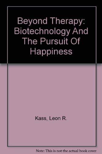 Beyond Therapy: Biotechnology And The Pursuit Of Happiness (9780756739423) by Kass, Leon R.