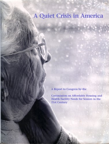 Stock image for Quiet Crisis In America: A Report To Congress By The Commission On Affordable Housing And Health Facility Needs For Seniors In The 21st Century for sale by Revaluation Books