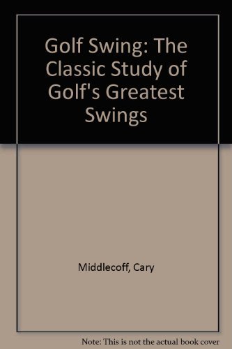 Golf Swing: The Classic Study of Golf's Greatest Swings (9780756750107) by Middlecoff, Cary