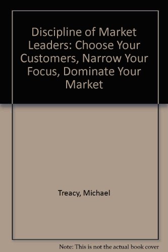 Stock image for Discipline of Market Leaders: Choose Your Customers, Narrow Your Focus, Dominate Your Market for sale by ThriftBooks-Dallas