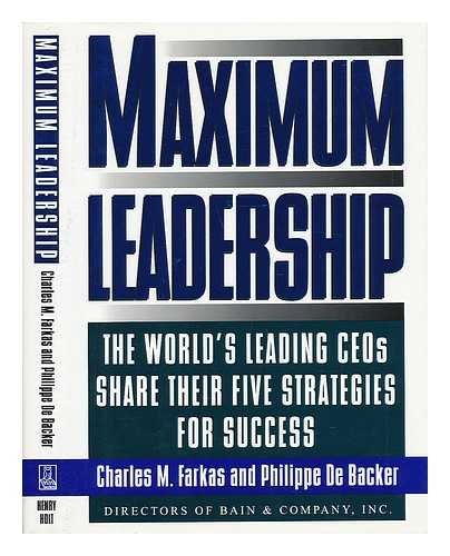 Maximum Leadership: The World's Leading Ceos Share Their Five Strategies for Success (9780756751296) by Farkas, Charles M.; De Backer, Philippe