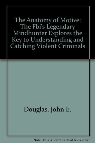 9780756752927: The Anatomy of Motive: The Fbi's Legendary Mindhunter Explores the Key to Understanding and Catching Violent Criminals