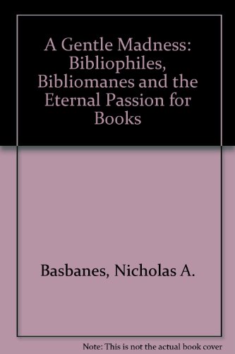 9780756753399: A Gentle Madness: Bibliophiles, Bibliomanes and the Eternal Passion for Books