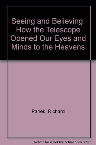 Seeing and Believing: How the Telescope Opened Our Eyes and Minds to the Heavens (9780756753436) by Panek, Richard