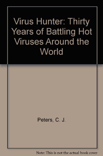 Virus Hunter: Thirty Years of Battling Hot Viruses Around the World (9780756753535) by Peters, C. J.; Olshaker, Mark