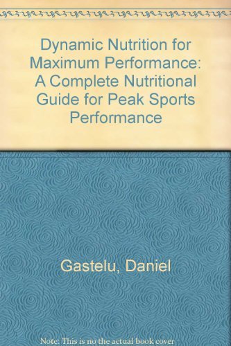 Dynamic Nutrition for Maximum Performance: A Complete Nutritional Guide for Peak Sports Performance (9780756754815) by Gastelu, Daniel; Hatfield, Frederick C.