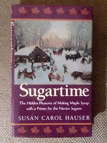 Stock image for Sugartime: The Hidden Pleasures of Making Maple Syrup with a Primer for the Novice Sugarer for sale by Revaluation Books