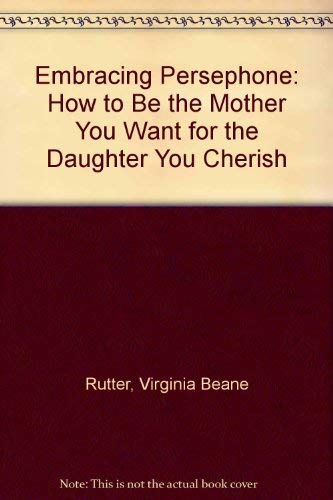 9780756755775: Embracing Persephone: How to Be the Mother You Want for the Daughter You Cherish