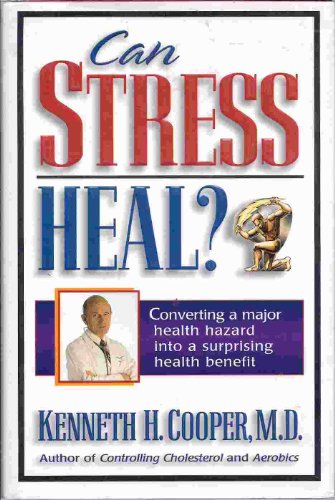 Can Stress Heal: Converting a Major Health Hazard into a Surprising Health Benefit (9780756757564) by Cooper, Kenneth H.