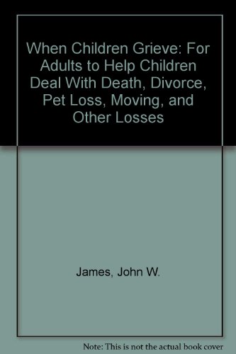 9780756757816: When Children Grieve: For Adults to Help Children Deal With Death, Divorce, Pet Loss, Moving, and Other Losses