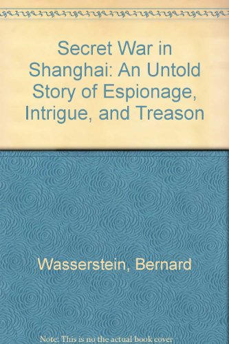 Secret War in Shanghai: An Untold Story of Espionage, Intrigue, and Treason (9780756758059) by Wasserstein, Bernard
