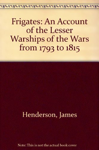 9780756758738: Frigates: An Account of the Lesser Warships of the Wars from 1793 to 1815
