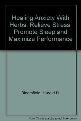 Healing Anxiety With Herbs: Relieve Stress, Promote Sleep and Maximize Performance (9780756759094) by Bloomfield, Harold H.