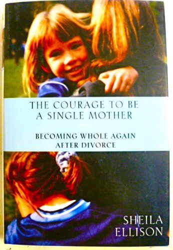 9780756759193: The Courage to Be a Single Mother: Becoming Whole Again After Divorce