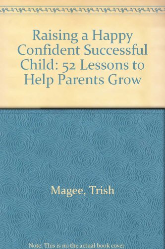 Stock image for Raising a Happy Confident Successful Child: 52 Lessons to Help Parents Grow for sale by Discover Books