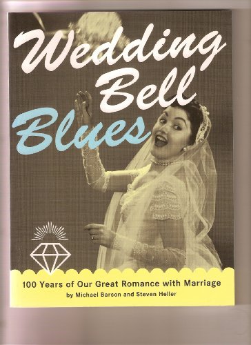 Wedding Bell Blues: 100 Years of Our Great Romance With Marriage (9780756762940) by Michael Barson; Steven Heller