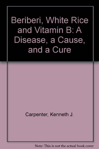 Beriberi, White Rice and Vitamin B: A Disease, a Cause, and a Cure (9780756763848) by Kenneth J. Carpenter