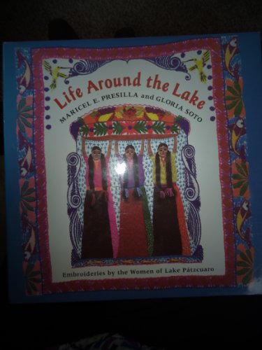 Life Around the Lake: Embroideries by the Women of Lake Patzcuaro (9780756764050) by Maricel E. Presilla; Gloria Soto