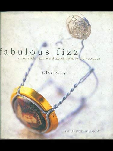 Fabulous Fizz: Choosing Champagne and Sparkling Wine for Every Occasion (9780756764463) by King, Alice