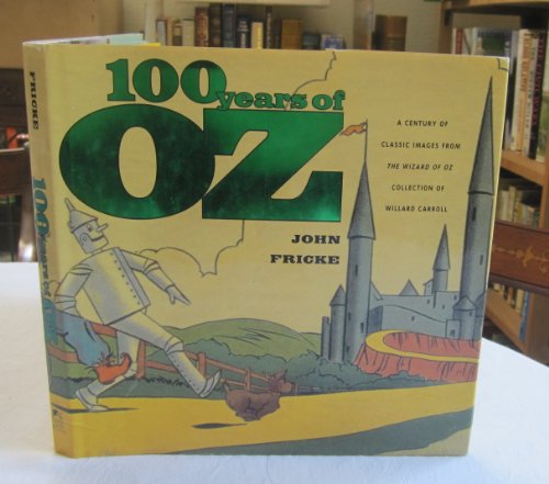 9780756764586: 100 Years of Oz: A Century of Classic Images from the Wizard of Oz Collection of Willard Carroll