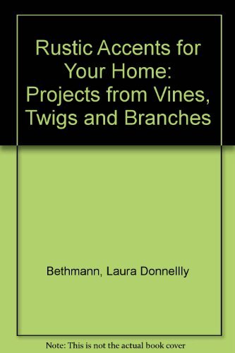 9780756765163: Rustic Accents for Your Home: Projects from Vines, Twigs and Branches