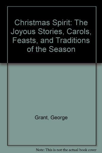 Christmas Spirit: The Joyous Stories, Carols, Feasts, and Traditions of the Season (9780756766122) by George Grant; Gregory Wilbur
