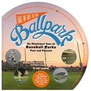 9780756766610: Take Me Out to the Ballpark: An Illustrated Tour of Baseball Parks Past and Present