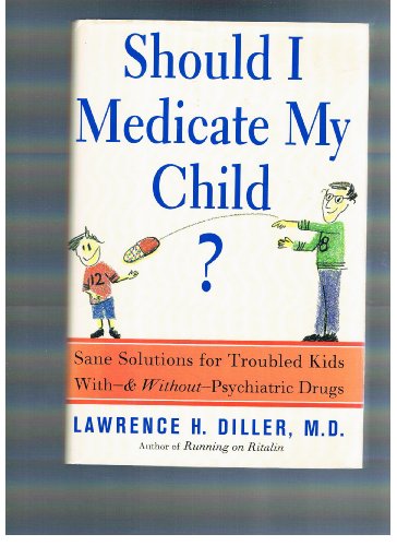 Imagen de archivo de Should I Medicate My Child: Sane Solutions for Troubled Kids With -- And Without -- Psychiatric Drugs a la venta por ThriftBooks-Atlanta