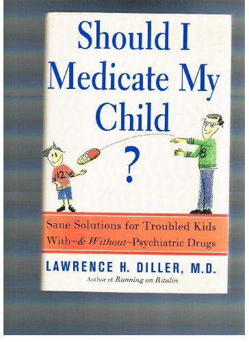 Stock image for Should I Medicate My Child: Sane Solutions for Troubled Kids With -- And Without -- Psychiatric Drugs for sale by ThriftBooks-Atlanta