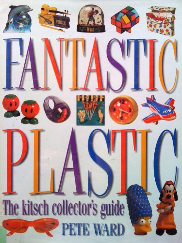 Fantastic Plastic: The Kitsch Collector's Guide (9780756767150) by Pete Ward