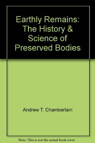 Earthly Remains: The History & Science of Preserved Bodies (9780756767235) by Andrew T. Chamberlain; Michael Parker Pearson