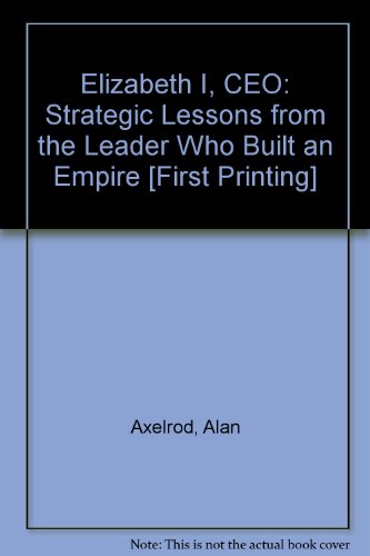 9780756767723: Elizabeth I, CEO: Strategic Lessons from the Leader Who Built an Empire [First Printing]