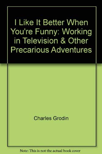 9780756767730: I Like It Better When You're Funny: Working in Television & Other Precarious Adventures