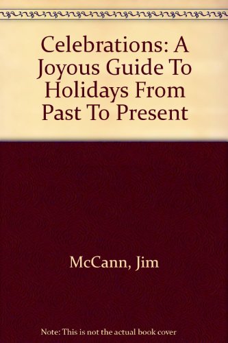 Celebrations: A Joyous Guide To Holidays From Past To Present (9780756773274) by McCann, Jim; Benedict, Jeanne