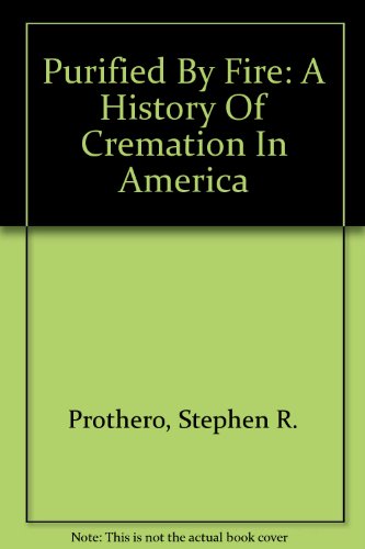 Purified By Fire: A History Of Cremation In America (9780756774530) by Prothero, Stephen R.