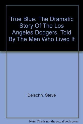 9780756777494: True Blue: The Dramatic Story Of The Los Angeles Dodgers, Told By The Men Who Lived It