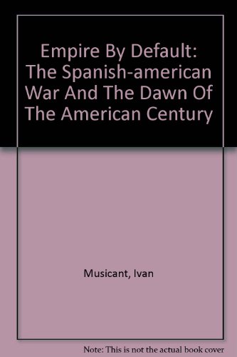 9780756777708: Empire By Default: The Spanish-american War And The Dawn Of The American Century