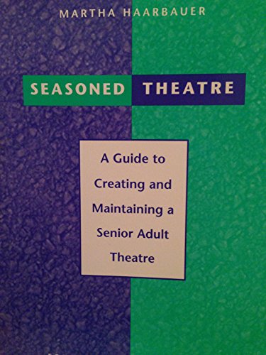Stock image for Seasoned Theatre: A Guide To Creating And Maintaining A Senior Adult Theatre for sale by Revaluation Books