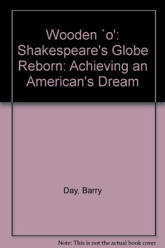 Stock image for Wooden 'o': Shakespeare's Globe Reborn: Achieving an American's Dream for sale by Revaluation Books