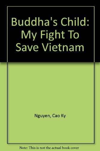 Buddha's Child: My Fight To Save Vietnam (9780756779030) by Nguyen, Cao Ky; Wolf, Marvin J.