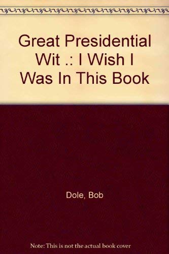 Great Presidential Wit: I Wish I Was In This Book (9780756779962) by Dole, Bob