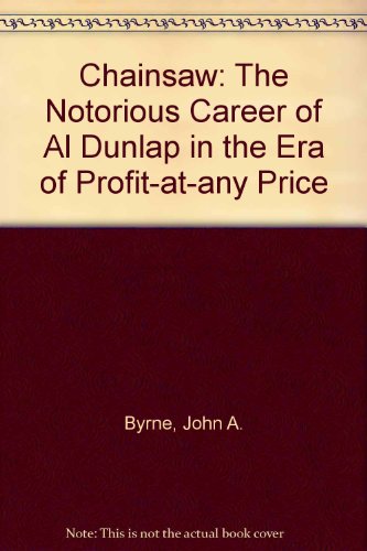 9780756780456: Chainsaw: The Notorious Career of Al Dunlap in the Era of Profit-at-any Price