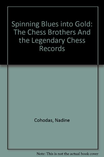 9780756784324: Spinning Blues into Gold: The Chess Brothers And the Legendary Chess Records